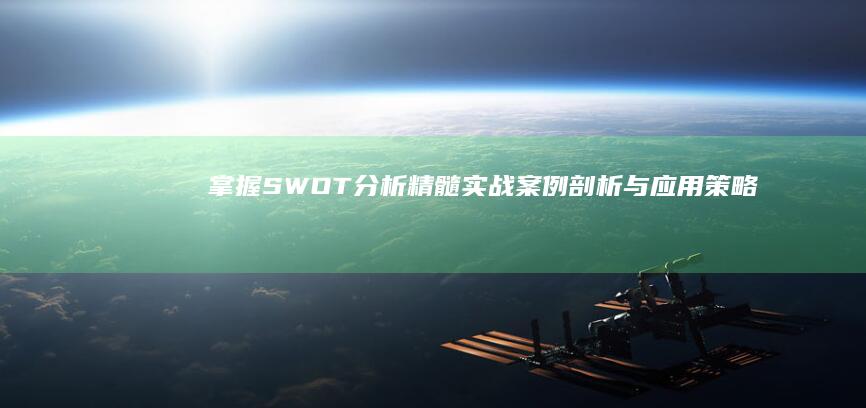 掌握SWOT分析精髓：实战案例剖析与应用策略